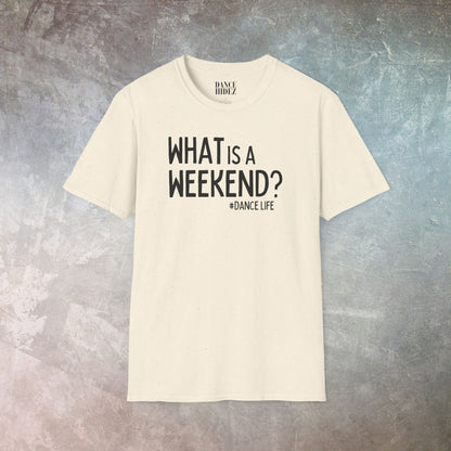 'What is a Weekend #DanceLife' T-Shirt - Unisex Soft-Style Tee - Dance Hidez